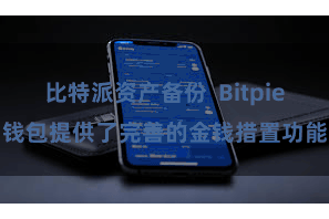 比特派资产备份 Bitpie钱包提供了完善的金钱措置功能