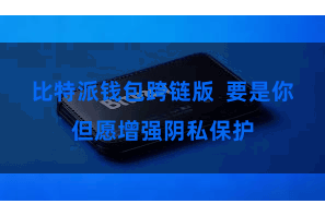 比特派钱包跨链版 要是你但愿增强阴私保护