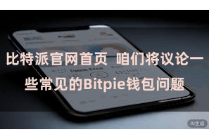 比特派官网首页  咱们将议论一些常见的Bitpie钱包问题