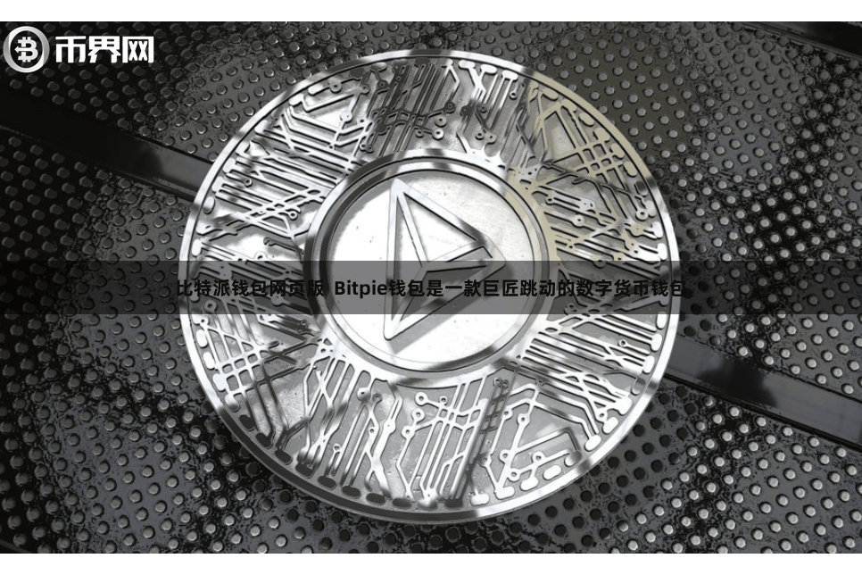 比特派钱包网页版  Bitpie钱包是一款巨匠跳动的数字货币钱包