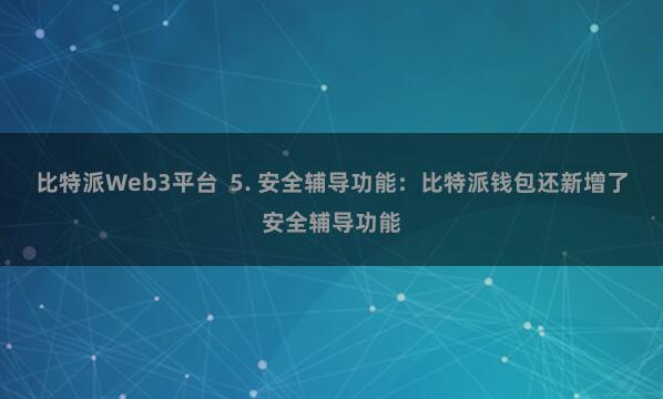 比特派Web3平台 5. 安全辅导功能:比特派钱包还新增了安全辅导功能
