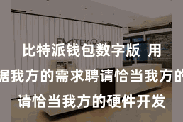 比特派钱包数字版  用户不错凭据我方的需求聘请恰当我方的硬件开发