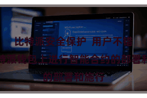 比特派安全保护  用户不错在比特派钱包上进行智能合约的部署和施行