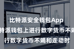 比特派安全钱包App  用户在比特派钱包上进行数字货币不竭和走动时